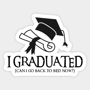 I Graduated Can I Go Back To Bed Now Sticker